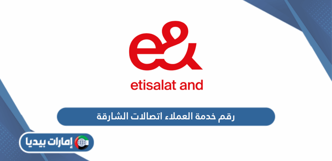 رقم خدمة العملاء اتصالات الشارقة الموحد وطرق الدعم الأسرع 1 customer service call center UAE